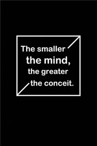 The smaller the mind, the greater the conceit
