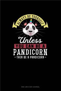 Always Be Yourself Unless You Can Be A Pandicorn Then Be A Pandicorn