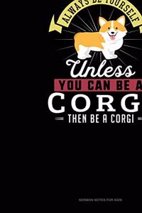 Always Be Yourself Unless You Can Be A Corgi Then Be A Corgi