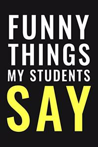 Funny Things My Students Say Journal/Notebook - Funny Teacher Stories