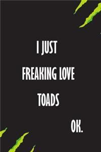 I Just Freaking Love Toads Ok