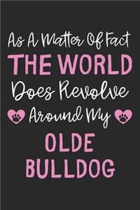 As A Matter Of Fact The World Does Revolve Around My Olde Bulldog