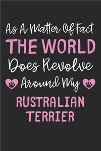 As A Matter Of Fact The World Does Revolve Around My Rustralian Terrier