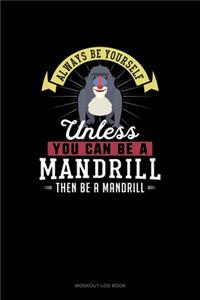Always Be Yourself Unless You Can Be A Mandrill Then Be A Mandrill