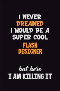 I Never Dreamed I would Be A Super Cool Flash Designer But Here I Am Killing It