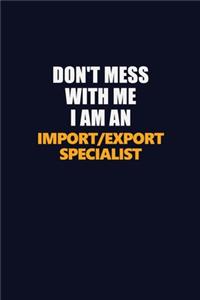Don't Mess With Me Because I Am An Import/Export Specialist