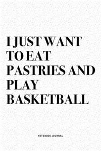 I Just Want To Eat Pastries And Play Basketball