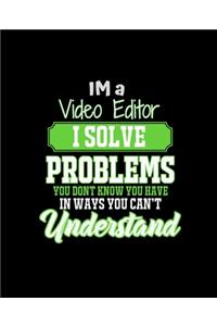 Im a Video Editor I Solve Problems You Don't Know You Have in Ways You Can't Understand