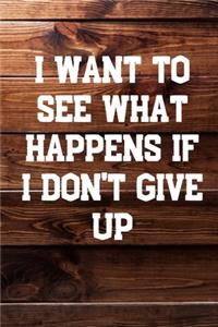 I Want To See What Happens If I Don't Give Up