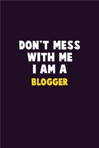 Don't Mess With Me, I Am A blogger