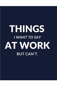 Things I Want to Say at Work But Can't.