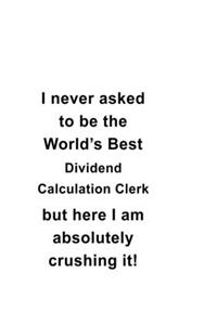I Never Asked To Be The World's Best Dividend Calculation Clerk But Here I Am Absolutely Crushing It