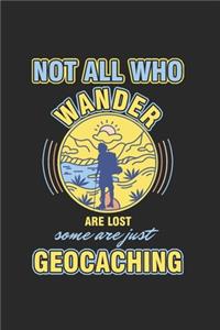 Not all who Wander are lost some are just Geocaching