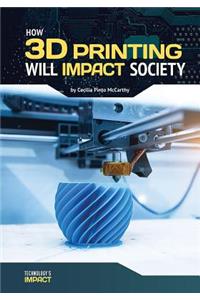 How 3D Printing Will Impact Society