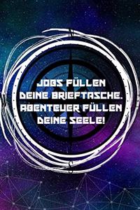 Jobs füllen deine Brieftasche. Abenteuer füllen deine Seele