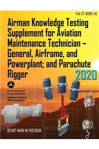 Airman Knowledge Testing Supplement for Aviation Maintenance Technician - General, Airframe, and Powerplant; and Parachute Rigger (FAA-CT-8080-4G)