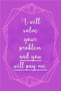 I Will Solve Your Problem And You Will Pay Me