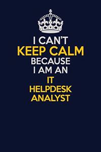 I Can't Keep Calm Because I Am An IT Helpdesk Analyst