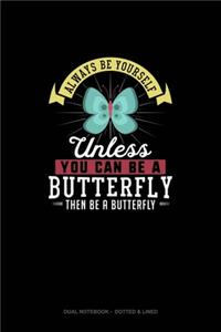 Always Be Yourself Unless You Can Be A Butterfly Then Be A Butterfly