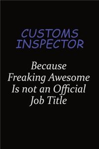 Customs Inspector Because Freaking Awesome Is Not An Official Job Title