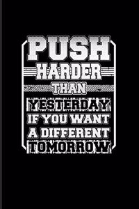 Push Harder Than Yesterday If You Want A Different Tomorrow