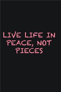 Live life in peace, not pieces