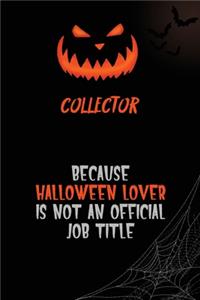 Collector Because Halloween Lover Is Not An Official Job Title