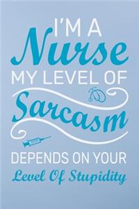 I'm a nurse my level of sarcasm depends on your level of stupidity