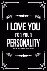 I Love You for Your Personality (But That Dick Is a Really Great Bonus)