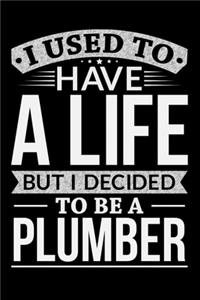 I Used To Have A Life But I Decided To Be A Plumber