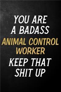 You Are A Badass Animal Control Worker Keep That Shit Up