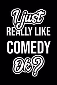 I Just Really Like Comedy Ok?
