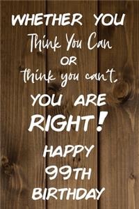 Whether You Think You Can or Think You Can't You are Right Happy 99th Birthday