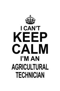 I Can't Keep Calm I'm An Agricultural Technician