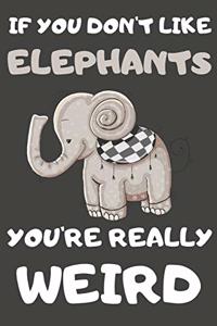 If You Don't Like Elephants You're Really Weird