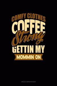 Comfy Clothes Coffee Strong Gettin' My Mommin' On