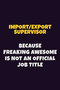 Import/Export Supervisor, Because Freaking Awesome Is Not An Official Job Title