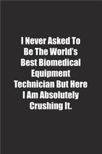 I Never Asked To Be The World's Best Biomedical Equipment Technician But Here I Am Absolutely Crushing It.
