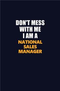 Don't Mess With Me I Am A National Sales Manager