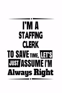 I'm A Staffing Clerk To Save Time, Let's Assume That I'm Always Right