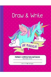 Draw and Write - Be Magical. Primary Composition Notebook, Story Paper Journal
