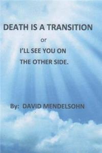 Death Is a Transition: Or I'll See You on the Other Side