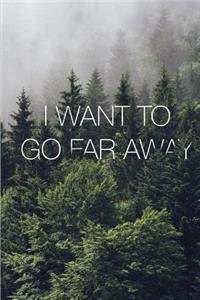 I Want To Go Far Away