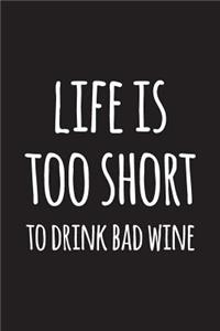 Life Is Too Short To Drink Bad Wine