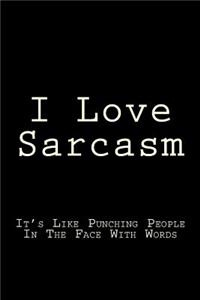 I Love Sarcasm It's Like Punching People In The Face With Words