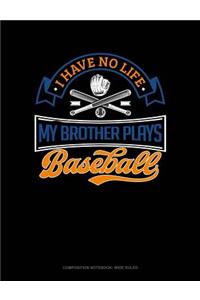 I Have No Life My Brother Plays Baseball