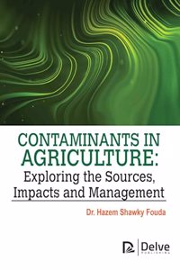 Contaminants in Agriculture: Exploring the Sources, Impacts and Management