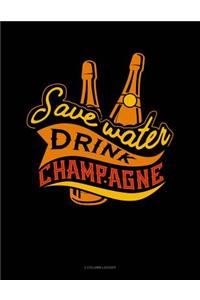 Save Water Drink Champagne