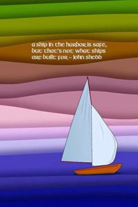 A ship in the harbor is safe, but that's not what ships are built for