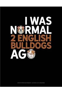 I Was Normal 2 English Bulldogs Ago